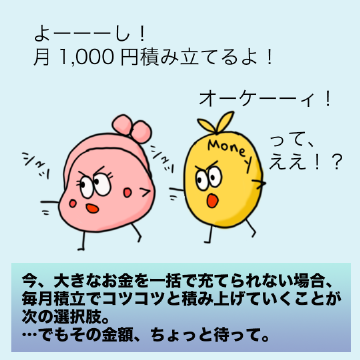 今、大きなお金を一括で充てられない場合、毎月積立でコツコツと積み上げていくことが次の選択肢。…でもその金額、ちょっと待って。