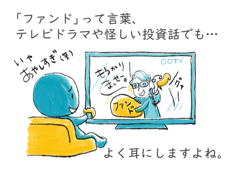 「ファンド」って言葉、テレビドラマや怪しい投資話でも、よく耳にしますよね。