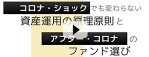 動画 コロナ・ショックでも変わらない資産運用の原理原則とアフターコロナのファンドの選び方